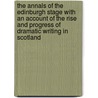 The Annals of the Edinburgh Stage with an Account of the Rise and Progress of Dramatic Writing in Scotland door James C. Dibdin