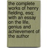 The Complete Works Of Henry Fielding, Esq; With An Essay On The Life, Genius And Achievement Of The Author door Henry Fielding