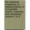 The Historical Magazine; Or, Classical Library of Remarkable Events, Memoirs, and Anecdotes. Volume 1 of 4 by See Notes Multiple Contributors