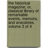 The Historical Magazine; Or, Classical Library of Remarkable Events, Memoirs, and Anecdotes. Volume 3 of 4 door See Notes Multiple Contributors