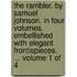 The Rambler. by Samuel Johnson. in Four Volumes. Embellished with Elegant Frontispieces. ... Volume 1 of 4
