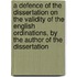 A Defence Of The Dissertation On The Validity Of The English Ordinations, By The Author Of The Dissertation