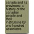 Canada and Its Provinces; A History of the Canadian People and Their Institutions by One Hundred Associates