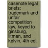 Casenote Legal Briefs: Trademark And Unfair Competition Law, Keyed To Ginsburg, Litman, And Kelvin, 4Th Ed. by Casenote Legal Briefs