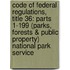 Code Of Federal Regulations, Title 36: Parts 1-199 (Parks, Forests & Public Property) National Park Service