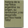 Historia De La Rep�Blica Argentina: Su Origen, Su Revolucion, Y Su Desarrollo Pol�Tico Hasta 1852 door Vicente Fidel L�Pez