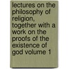 Lectures on the Philosophy of Religion, Together with a Work on the Proofs of the Existence of God Volume 1 by Georg Wilhelm Friedrich Hegel