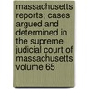 Massachusetts Reports; Cases Argued and Determined in the Supreme Judicial Court of Massachusetts Volume 65 door Massachusetts. Supreme Court