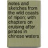 Notes and Sketches from the Wild Coasts of Nipon; With Chapters on Cruising After Pirates in Chinese Waters