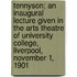 Tennyson; An Inaugural Lecture Given in the Arts Theatre of University College, Liverpool, November 1, 1901