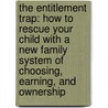 The Entitlement Trap: How To Rescue Your Child With A New Family System Of Choosing, Earning, And Ownership by Richard Eyre