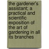 The Gardener's Assistant; A Practical and Scientific Exposition of the Art of Gardening in All Its Branches by William Watson