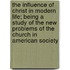 The Influence Of Christ In Modern Life; Being A Study Of The New Problems Of The Church In American Society