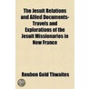 The Jesuit Relations And Allied Documents-Travels And Explorations Of The Jesuit Missionaries In New France by Reuben Gold Thwaites