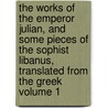 The Works of the Emperor Julian, and Some Pieces of the Sophist Libanus, Translated from the Greek Volume 1 door Libanius Libanius