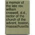 a Memoir of the Late Rev. William Croswell, D.D., Rector of the Church of the Advent, Boston, Massachusetts