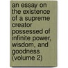 an Essay on the Existence of a Supreme Creator Possessed of Infinite Power, Wisdom, and Goodness (Volume 2) door William Laurence Brown