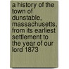 A History of the Town of Dunstable, Massachusetts, from Its Earliest Settlement to the Year of Our Lord 1873 by George Bailey Loring