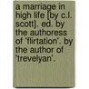 A Marriage In High Life [By C.L. Scott]. Ed. By The Authoress Of 'Flirtation'. By The Author Of 'Trevelyan'. by Caroline Lucy Scott
