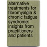 Alternative Treatments For Fibromyalgia & Chronic Fatigue Syndrome: Insights From Practitioners And Patients door Mari Skelly