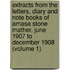 Extracts from the Letters, Diary and Note Books of Amasa Stone Mather, June 1907 to December 1908 (Volume 1)