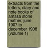 Extracts from the Letters, Diary and Note Books of Amasa Stone Mather, June 1907 to December 1908 (Volume 1) door Amasa Stone Mather