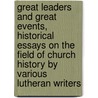 Great Leaders and Great Events, Historical Essays on the Field of Church History by Various Lutheran Writers by Louis Buchheimer
