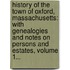 History of the Town of Oxford, Massachusetts: With Genealogies and Notes on Persons and Estates, Volume 1...