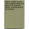 Letters, Written by the Late Jonathan Swift, D.D. Dean of St. Patrick's, Dublin, and Several of His Friends. door Johathan Swift