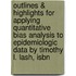 Outlines & Highlights For Applying Quantitative Bias Analysis To Epidemiologic Data By Timothy L. Lash, Isbn