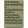 Real Healing, Real Awakening: A Comprehensive Guide to Overcoming Suffering and Expanding Your Consciousness by Paul Golding