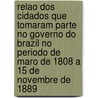 Relao Dos Cidados Que Tomaram Parte No Governo Do Brazil No Periodo De Maro De 1808 A 15 De Novembre De 1889 by Miguel Archanjo Galvo