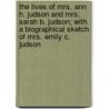 The Lives of Mrs. Ann H. Judson and Mrs. Sarah B. Judson; With a Biographical Sketch of Mrs. Emily C. Judson by Arabella Stuart