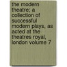 The Modern Theatre; A Collection of Successful Modern Plays, as Acted at the Theatres Royal, London Volume 7 door Elizabeth Inchbald