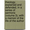 Theology, Explained and Defended, in a Series of Sermons (Volume 3); with a Memoir of the Life of the Author door Timothy Dwight