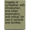 Tragedy Of Cymbeline: With Introduction, And Notes Explanatory And Critical, For Use In Schools And Families by Shakespeare William Shakespeare