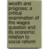 Wealth and Progress; A Critical Examination of the Wages Question and Its Economic Relation to Social Reform