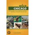 Wild Chicago: Animals, Reptiles, Insects, and Plants to Watch Out for at Home, at the Park, and in the Woods