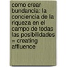 Como Crear Bundancia: La Conciencia De La Riqueza En El Campo De Todas Las Posibilidades = Creating Affluence door Dr Deepak Chopra