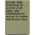 Girl Talk: Daily Reflections For Women Of All Ages: Daily Meditations For Women To Inspire And Fill Your Soul