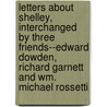 Letters about Shelley, Interchanged by Three Friends--Edward Dowden, Richard Garnett and Wm. Michael Rossetti door Richard Garnett