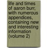 Life and Times of Aaron Burr, with Numerous Appendices, Containing New and Interesting Information (Volume 2) door James Parton