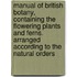 Manual of British Botany, Containing the Flowering Plants and Ferns. Arranged According to the Natural Orders
