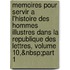 Memoires Pour Servir a L'Histoire Des Hommes Illustres Dans La Republique Des Lettres, Volume 10,&Nbsp;Part 1