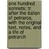 One Hundred Sonnets; Tr. After the Italian of Petrarca, with the Original Text, Notes, and a Life of Petrarch