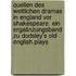 Quellen des weltlichen Dramas in England vor Shakespeare. Ein Ergašnzungsband zu Dodsley's Old English plays
