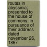 Routes in Abyssinia; Presented to the House of Commons, in Pursuance of Their Address Dated November 26, 1867 door Anthony Charles Cooke