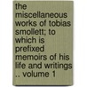 The Miscellaneous Works of Tobias Smollett; To Which Is Prefixed Memoirs of His Life and Writings .. Volume 1 door Professor Robert Anderson
