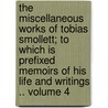 The Miscellaneous Works of Tobias Smollett; To Which Is Prefixed Memoirs of His Life and Writings .. Volume 4 by Tobias George Smollett