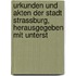 Urkunden und Akten der Stadt Strassburg, herausgegeben mit Unterst